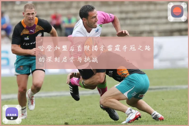 哈登加盟后首败揭示雷霆夺冠之路的深刻启示与挑战